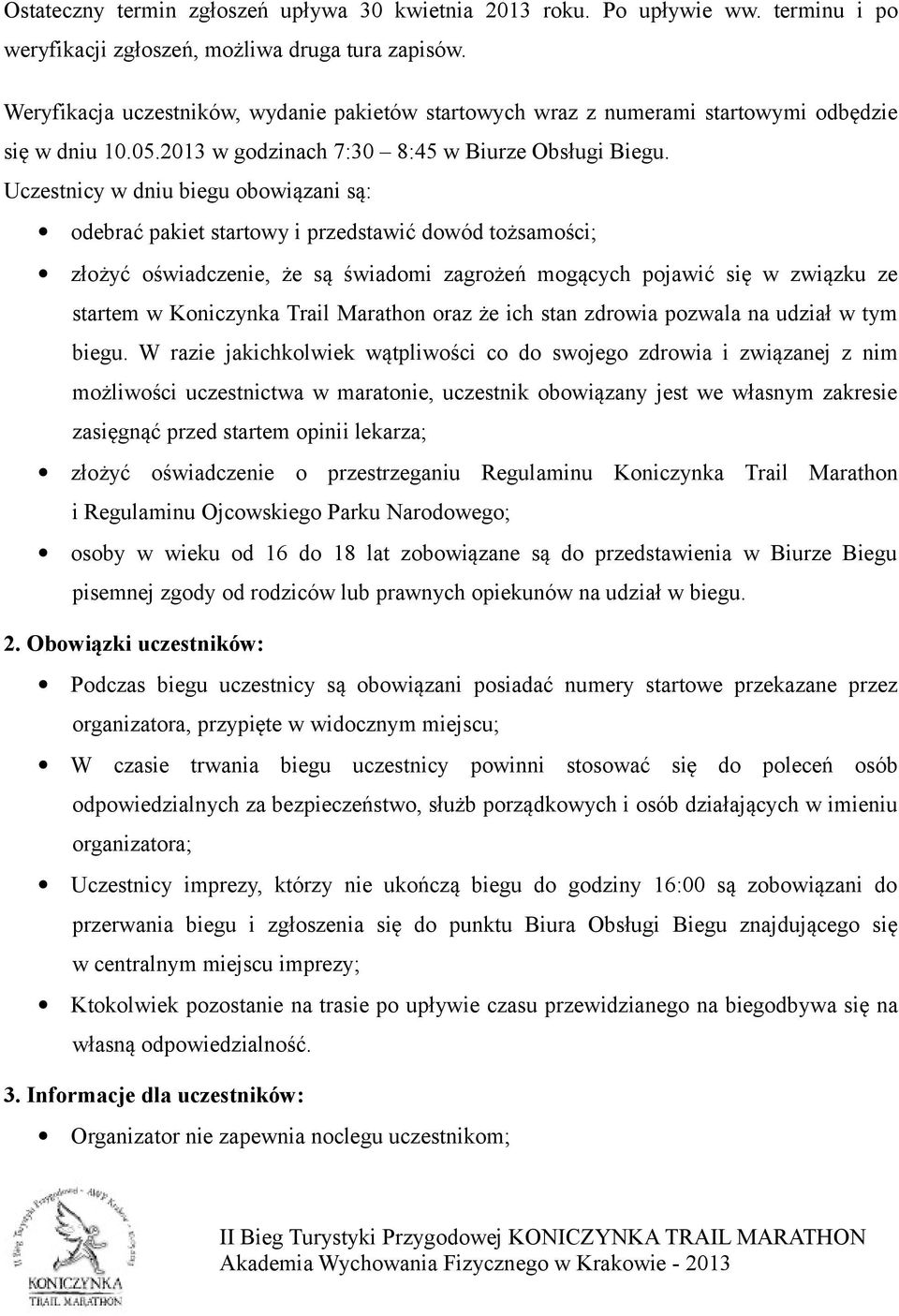 Uczestnicy w dniu biegu obowiązani są: odebrać pakiet startowy i przedstawić dowód tożsamości; złożyć oświadczenie, że są świadomi zagrożeń mogących pojawić się w związku ze startem w Koniczynka