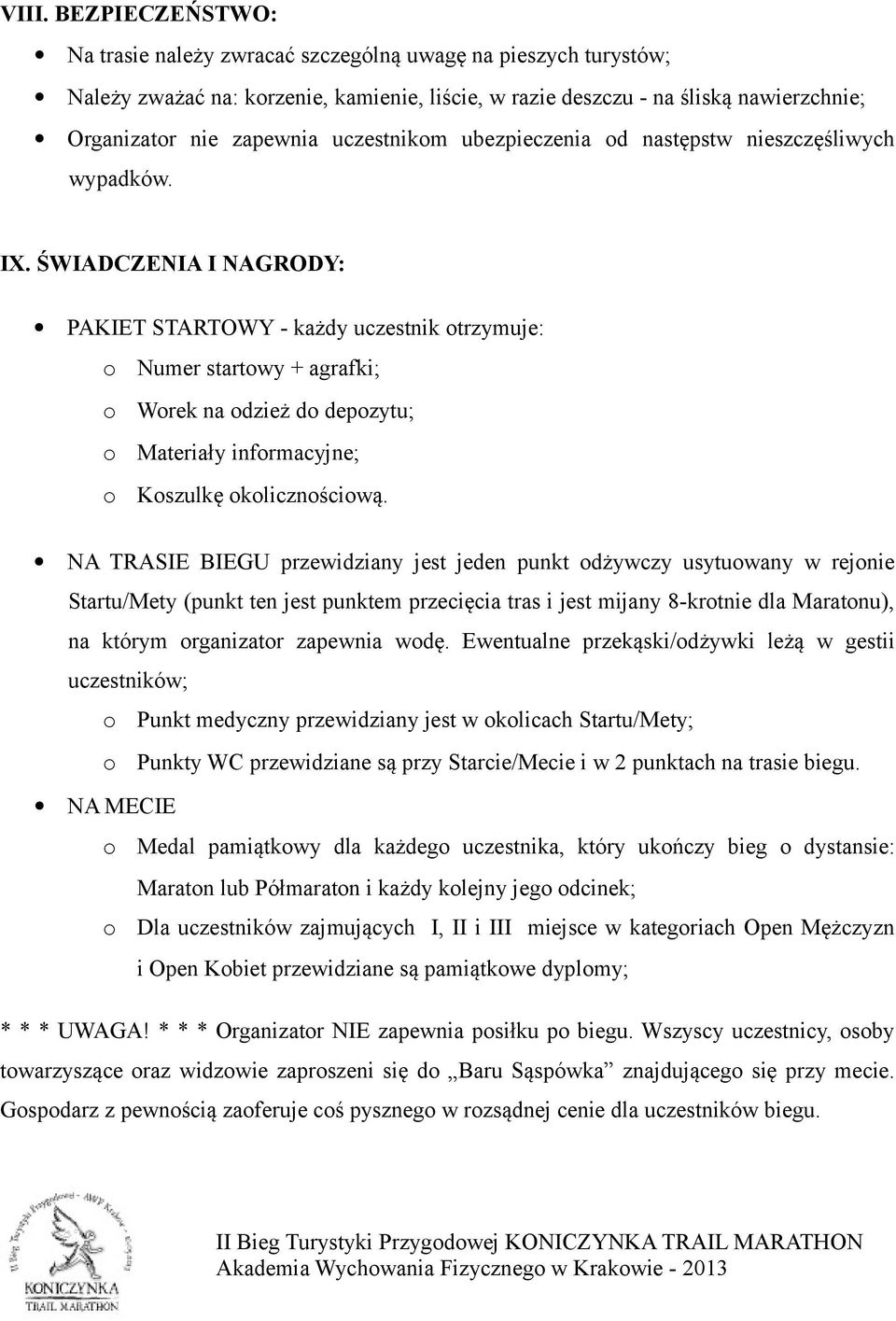 ŚWIADCZENIA I NAGRODY: PAKIET STARTOWY - każdy uczestnik otrzymuje: o Numer startowy + agrafki; o Worek na odzież do depozytu; o Materiały informacyjne; o Koszulkę okolicznościową.