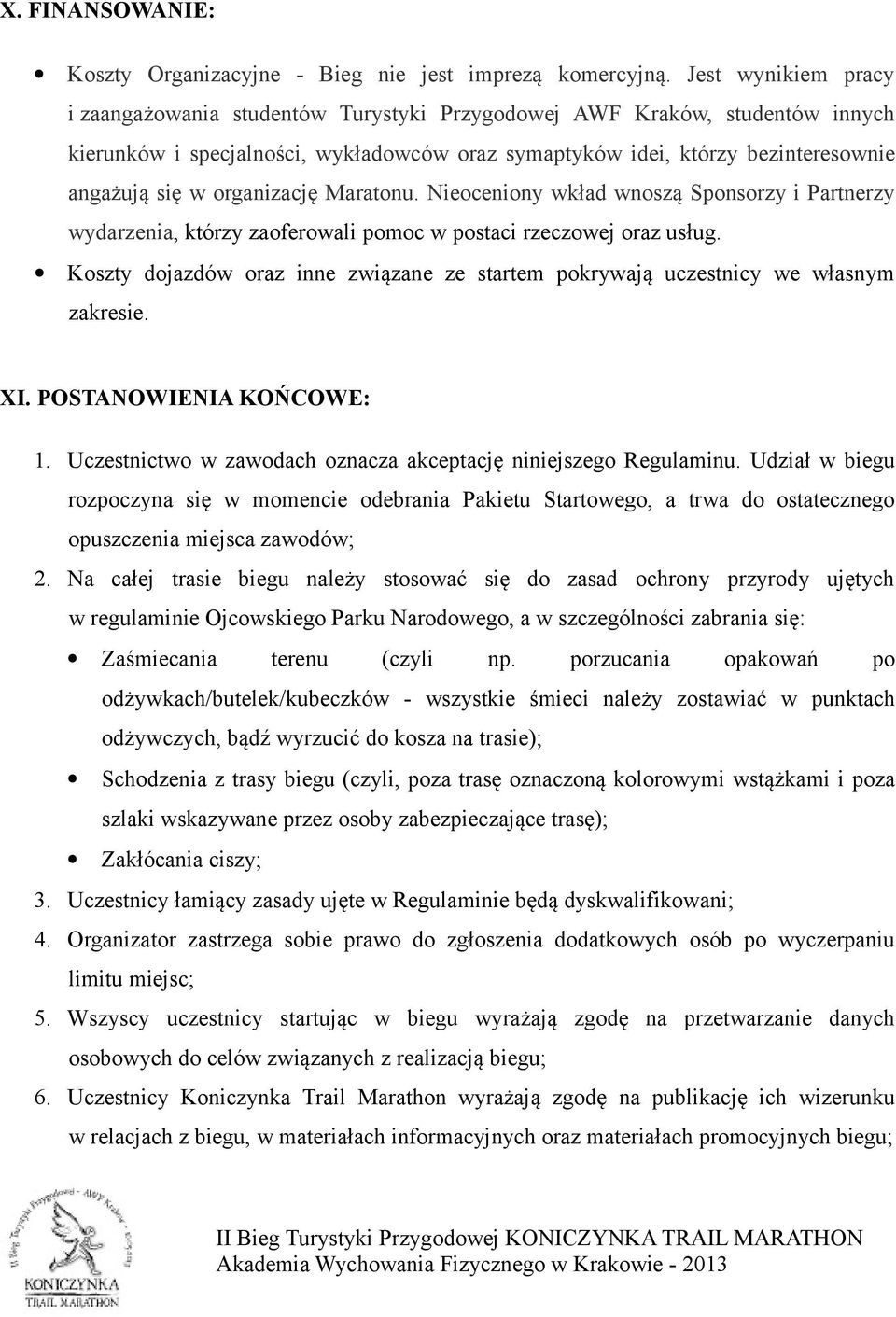organizację Maratonu. Nieoceniony wkład wnoszą Sponsorzy i Partnerzy wydarzenia, którzy zaoferowali pomoc w postaci rzeczowej oraz usług.