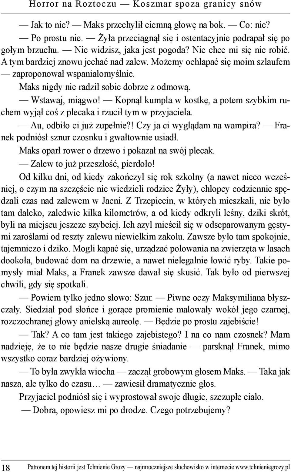 Maks nigdy nie radził sobie dobrze z odmową. Wstawaj, miągwo! Kopnął kumpla w kostkę, a potem szybkim ruchem wyjął coś z plecaka i rzucił tym w przyjaciela. Au, odbiło ci już zupełnie?