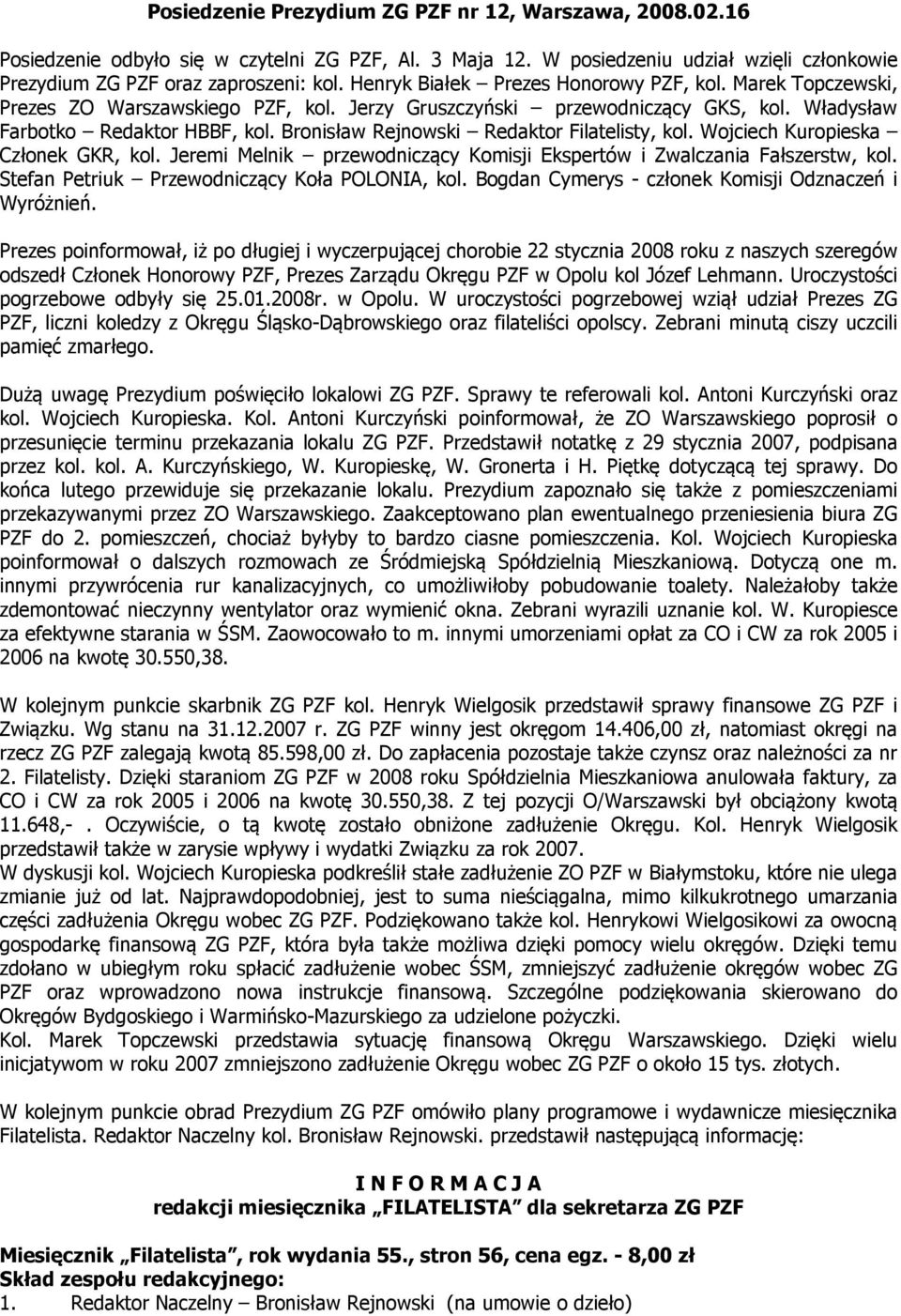 Bronisław Rejnowski Redaktor Filatelisty, kol. Wojciech Kuropieska Członek GKR, kol. Jeremi Melnik przewodniczący Komisji Ekspertów i Zwalczania Fałszerstw, kol.