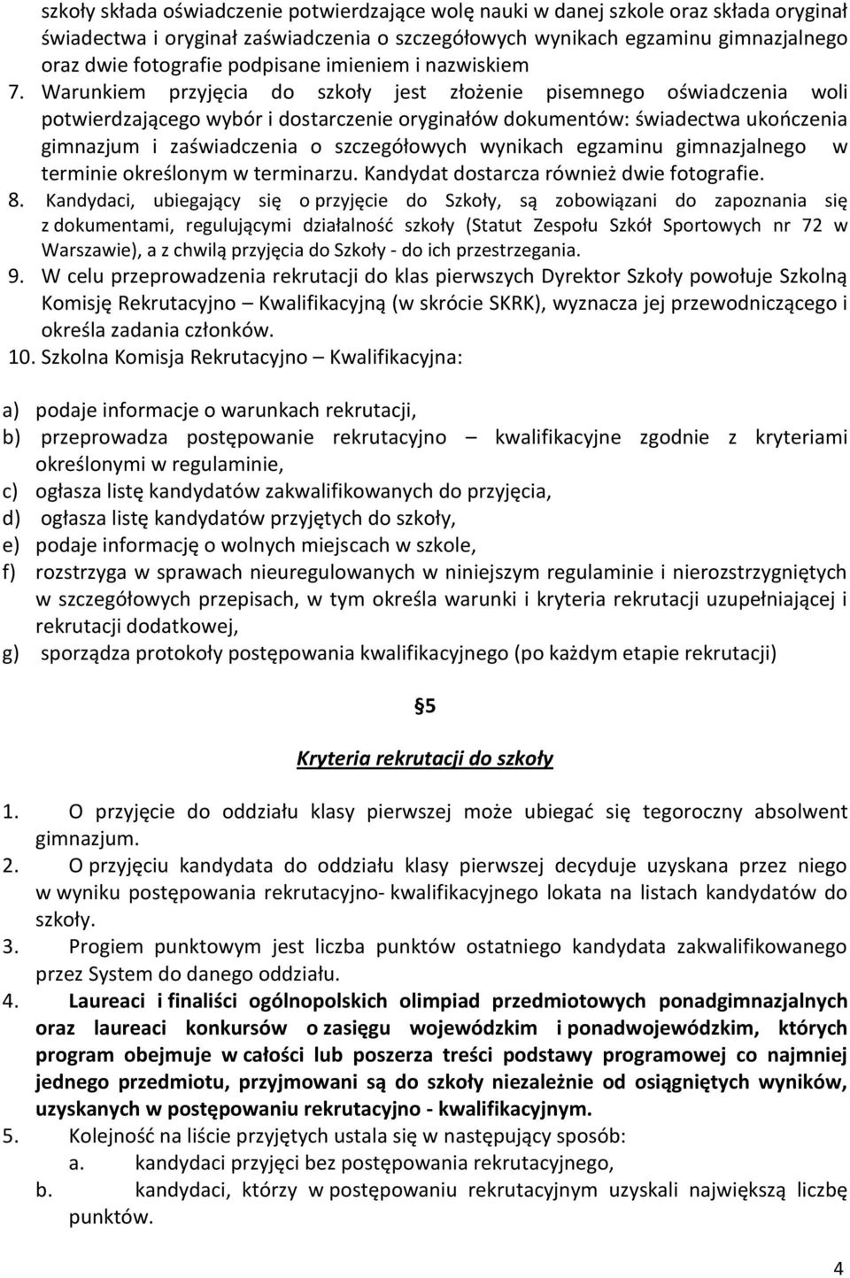 Warunkiem przyjęcia do szkoły jest złożenie pisemnego oświadczenia woli potwierdzającego wybór i dostarczenie oryginałów dokumentów: świadectwa ukończenia gimnazjum i zaświadczenia o szczegółowych