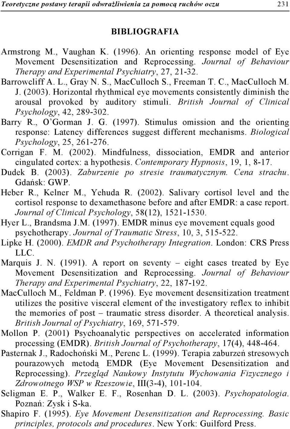 Horizontal rhythmical eye movements consistently diminish the arousal provoked by auditory stimuli. British Journal of Clinical Psychology, 42, 289-302. Barry R., O Gorman J. G. (1997).