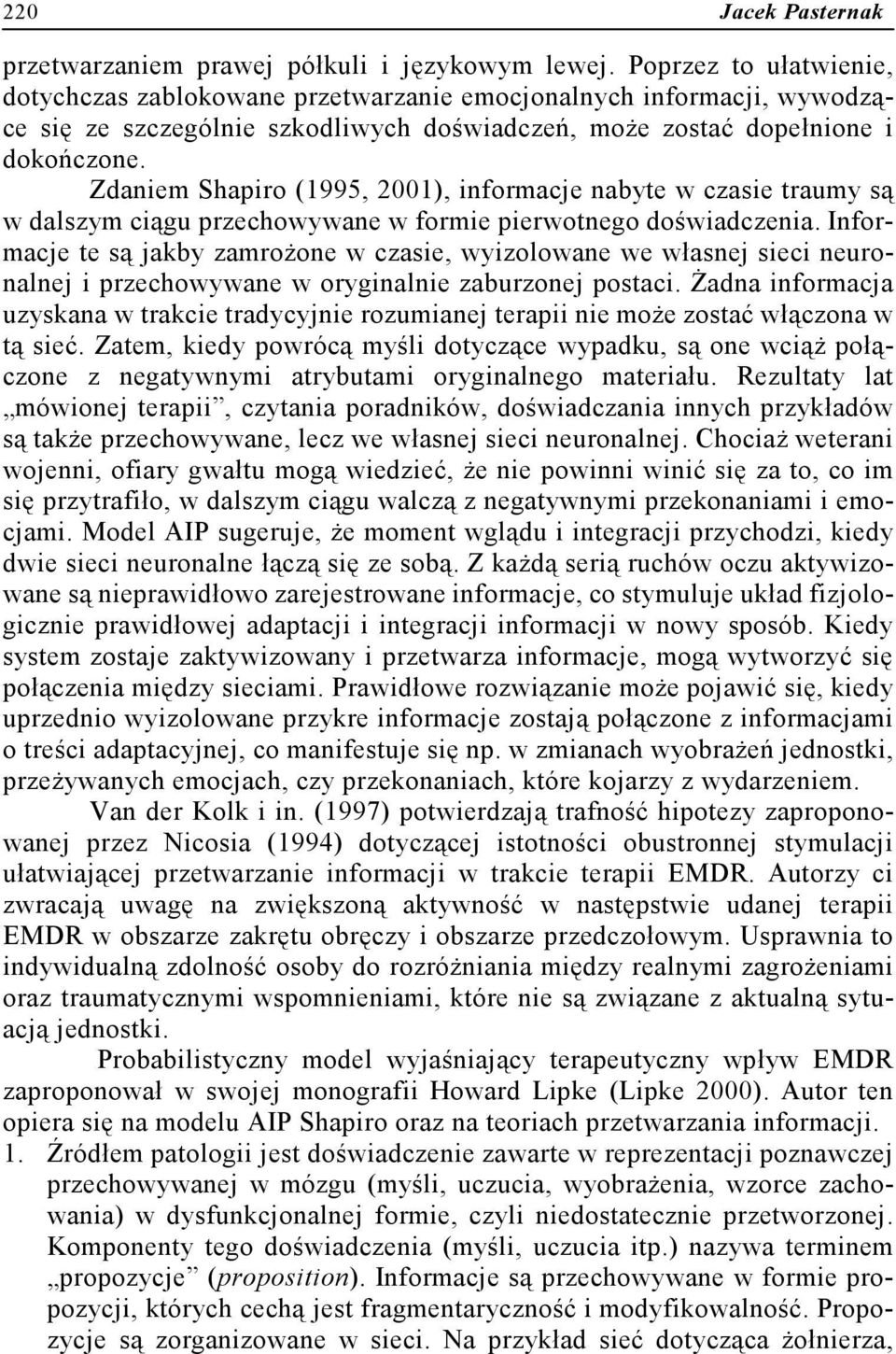 Zdaniem Shapiro (1995, 2001), informacje nabyte w czasie traumy są w dalszym ciągu przechowywane w formie pierwotnego doświadczenia.