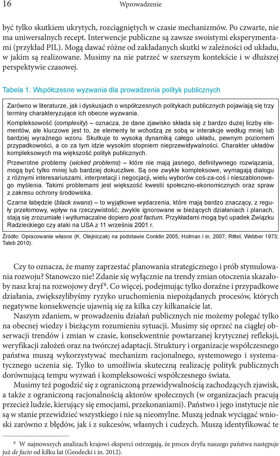 Współczesne wyzwania dla prowadzenia polityk publicznych Zarówno w literaturze, jak i dyskusjach o współczesnych politykach publicznych pojawiają się trzy terminy charakteryzujące ich obecne wyzwania.