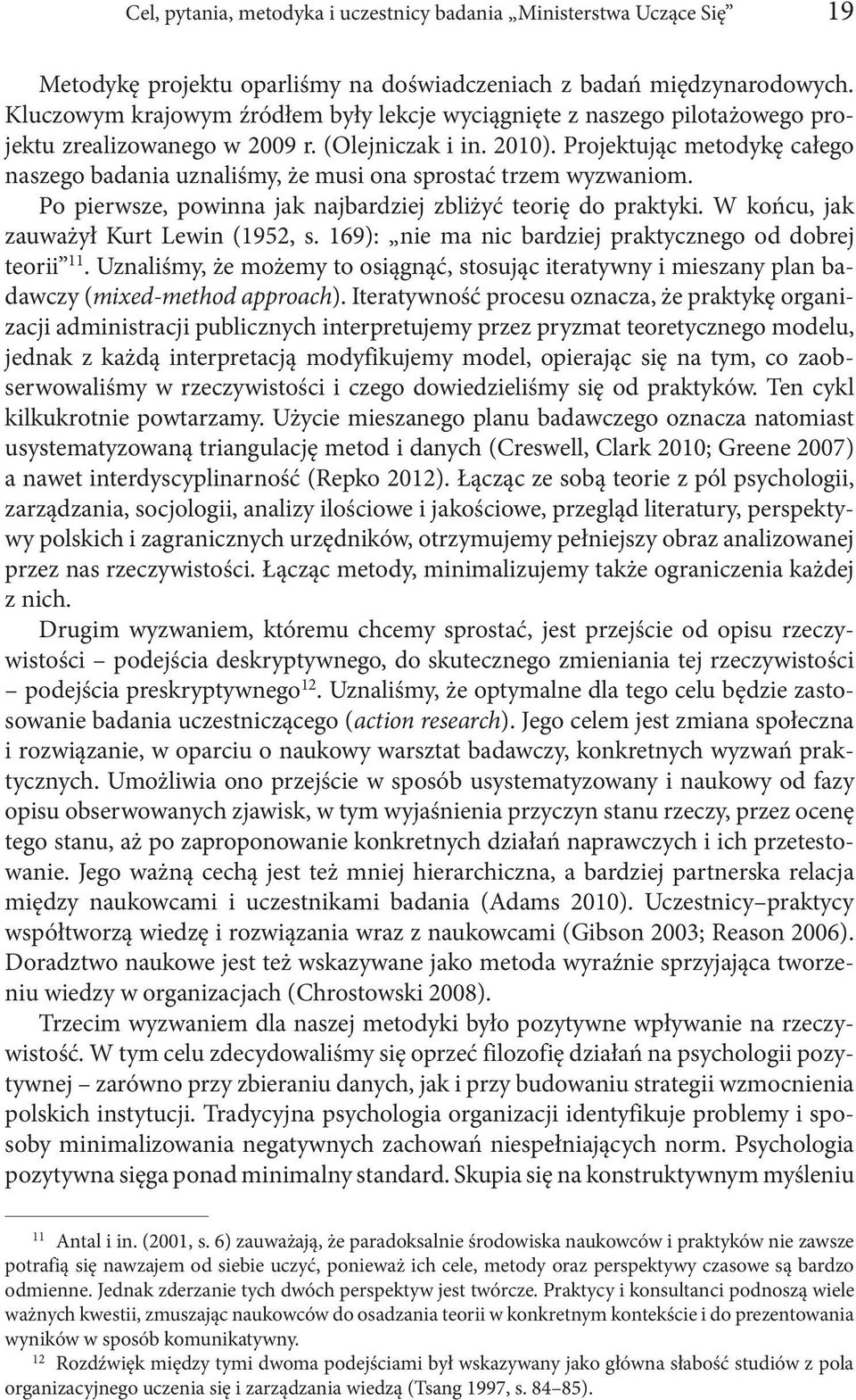 Projektując metodykę całego naszego badania uznaliśmy, że musi ona sprostać trzem wyzwaniom. Po pierwsze, powinna jak najbardziej zbliżyć teorię do praktyki. W końcu, jak zauważył Kurt Lewin (1952, s.