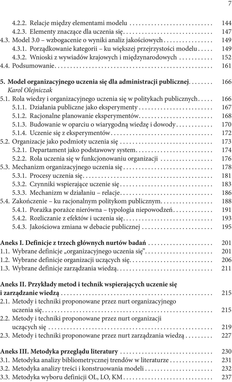 4. Podsumowanie................................................... 161 5. Model organizacyjnego uczenia się dla administracji publicznej........ 166 Karol Olejniczak 5.1. Rola wiedzy i organizacyjnego uczenia się w politykach publicznych.