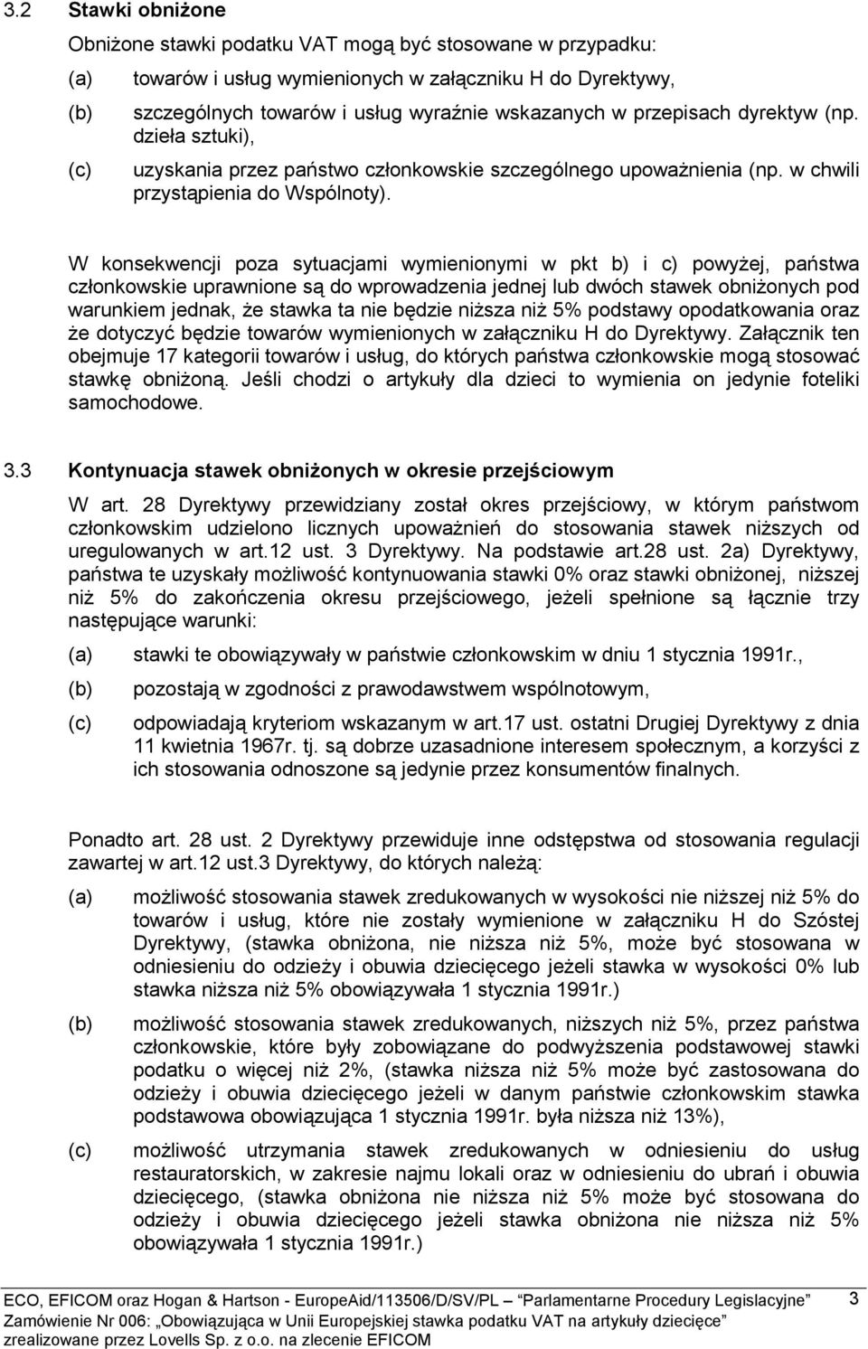 W konsekwencji poza sytuacjami wymienionymi w pkt b) i c) powyżej, państwa członkowskie uprawnione są do wprowadzenia jednej lub dwóch stawek obniżonych pod warunkiem jednak, że stawka ta nie będzie