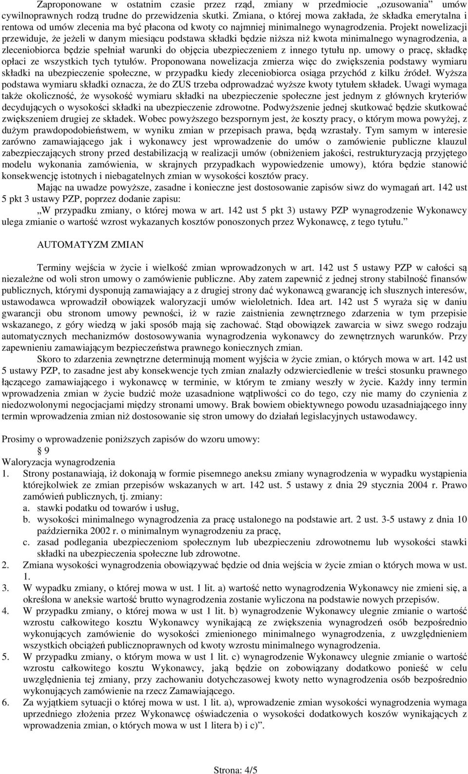 Projekt nowelizacji przewiduje, że jeżeli w danym miesiącu podstawa składki będzie niższa niż kwota minimalnego wynagrodzenia, a zleceniobiorca będzie spełniał warunki do objęcia ubezpieczeniem z