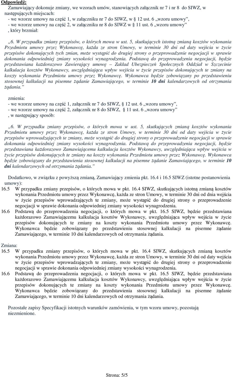 5, skutkujących istotną zmianą kosztów wykonania Przedmiotu umowy przez Wykonawcę, każda ze stron Umowy, w terminie 30 dni od daty wejścia w życie przepisów dokonujących tych zmian, może wystąpić do