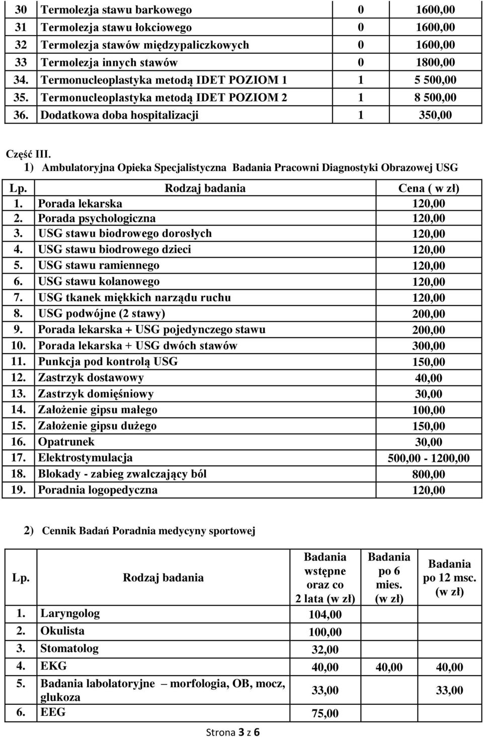 1) Ambulatoryjna Opieka Specjalistyczna Badania Pracowni Diagnostyki Obrazowej USG Lp. Rodzaj badania Cena ( w zł) 1. Porada lekarska 120,00 2. Porada psychologiczna 120,00 3.