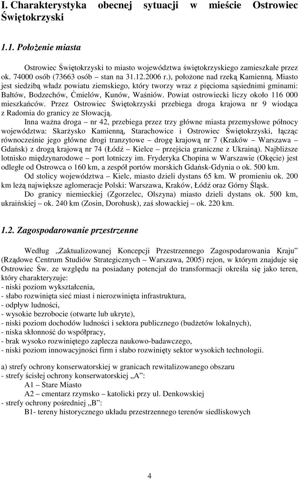 Miasto jest siedzibą władz powiatu ziemskiego, który tworzy wraz z pięcioma sąsiednimi gminami: Bałtów, Bodzechów, Ćmielów, Kunów, Waśniów. Powiat ostrowiecki liczy około 116 000 mieszkańców.