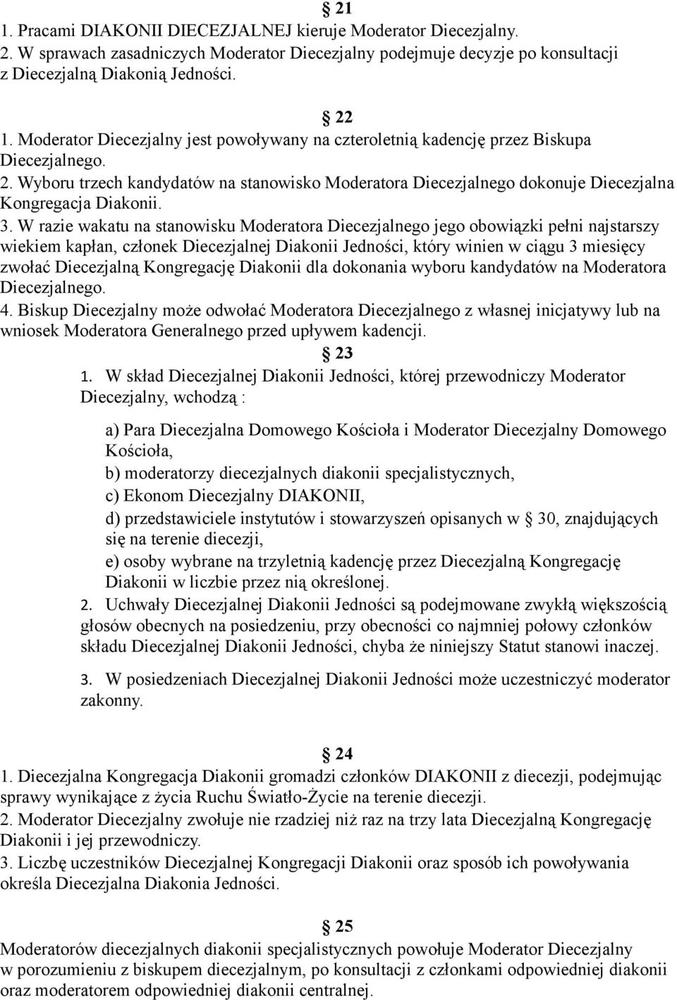 Wyboru trzech kandydatów na stanowisko Moderatora Diecezjalnego dokonuje Diecezjalna Kongregacja Diakonii. 3.