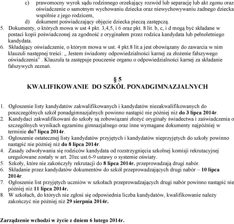 b, c, i d mogą być składane w postaci kopii poświadczonej za zgodność z oryginałem przez rodzica kandydata lub pełnoletniego kandydata. 6. Składający oświadczenie, o którym mowa w ust. 4 pkt.8 lit.