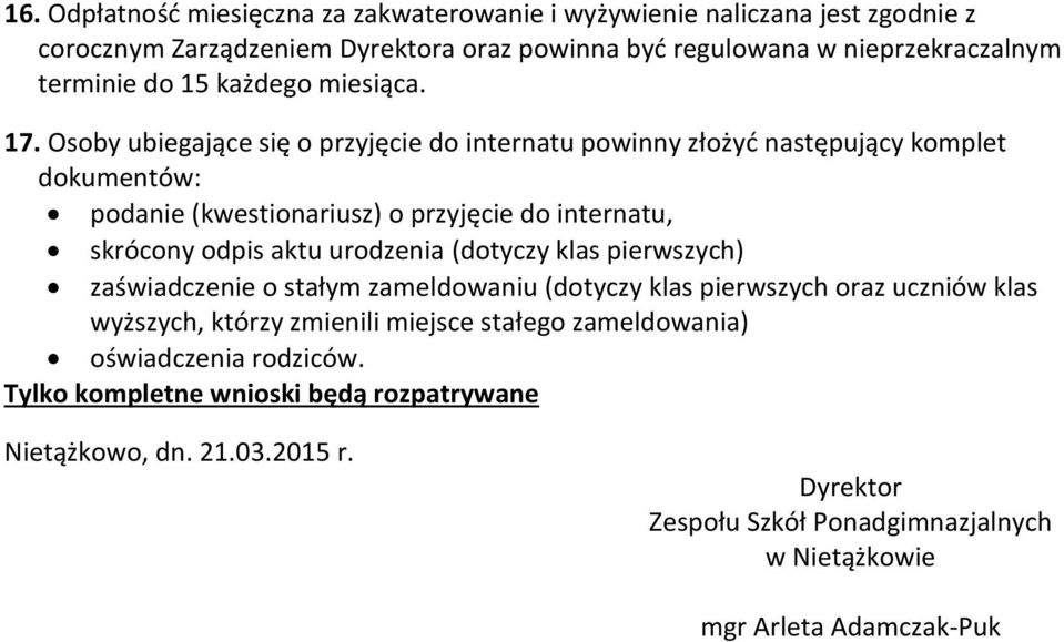 Osoby ubiegające się o przyjęcie do internatu powinny złożyć następujący komplet dokumentów: podanie (kwestionariusz) o przyjęcie do internatu, skrócony odpis aktu urodzenia