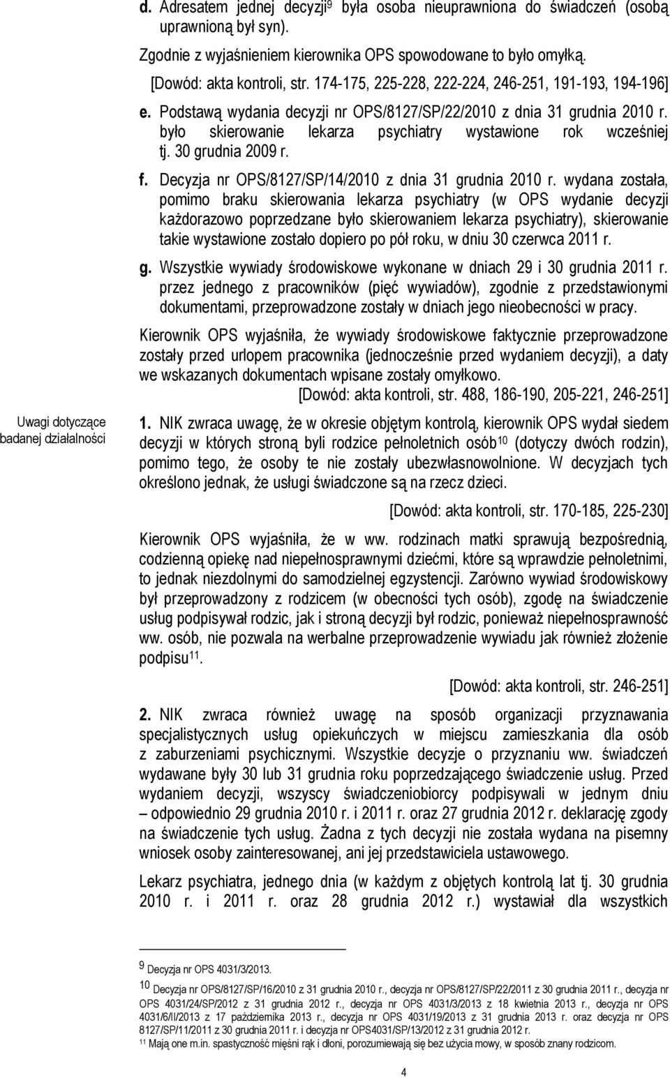 było skierowanie lekarza psychiatry wystawione rok wcześniej tj. 30 grudnia 2009 r. f. Decyzja nr OPS/8127/SP/14/2010 z dnia 31 grudnia 2010 r.