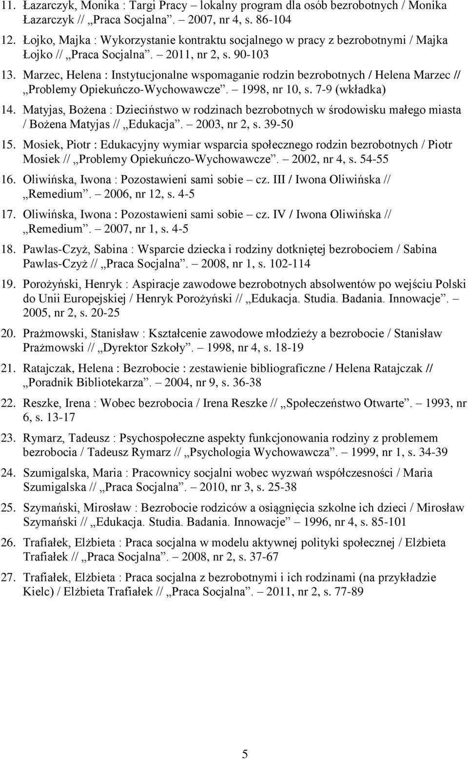 Marzec, Helena : Instytucjonalne wspomaganie rodzin bezrobotnych / Helena Marzec // Problemy Opiekuńczo-Wychowawcze. 1998, nr 10, s. 7-9 (wkładka) 14.