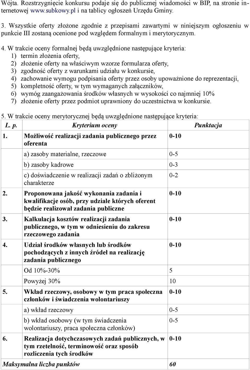 W trakcie oceny formalnej będą uwzględnione następujące kryteria: 1) termin złożenia oferty, 2) złożenie oferty na właściwym wzorze formularza oferty, 3) zgodność oferty z warunkami udziału w