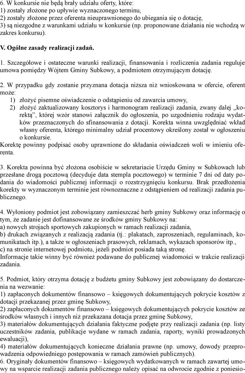 Szczegółowe i ostateczne warunki realizacji, finansowania i rozliczenia zadania reguluje umowa pomiędzy Wójtem Gminy Subkowy, a podmiotem otrzymującym dotację. 2.