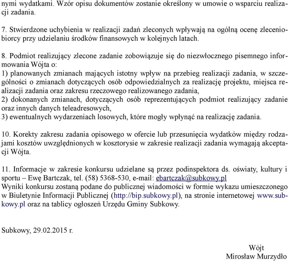 Podmiot realizujący zlecone zadanie zobowiązuje się do niezwłocznego pisemnego informowania Wójta o: 1) planowanych zmianach mających istotny wpływ na przebieg realizacji zadania, w szczególności o