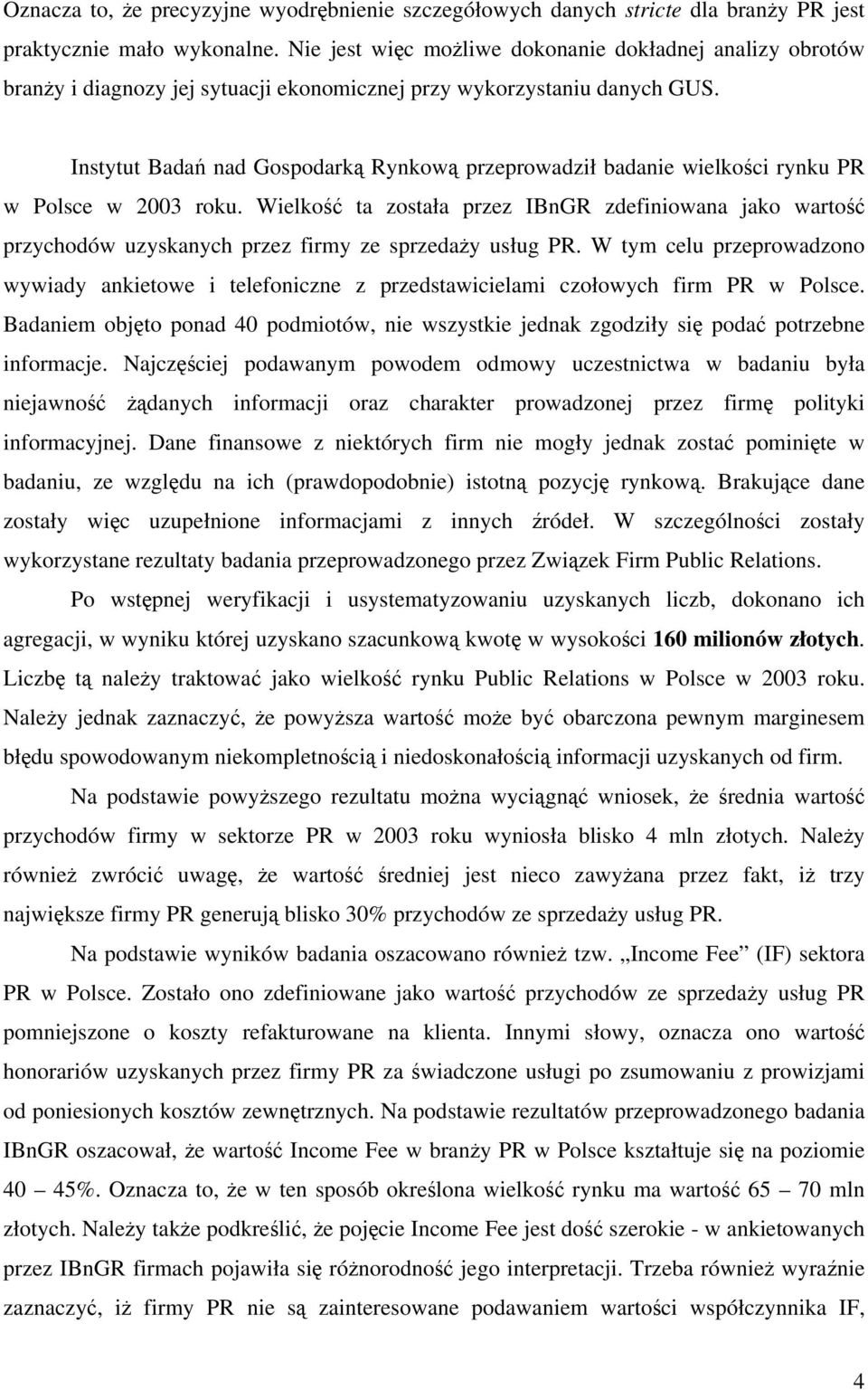 Instytut Badań nad Gospodarką Rynkową przeprowadził badanie wielkości rynku PR w Polsce w 2003 roku.