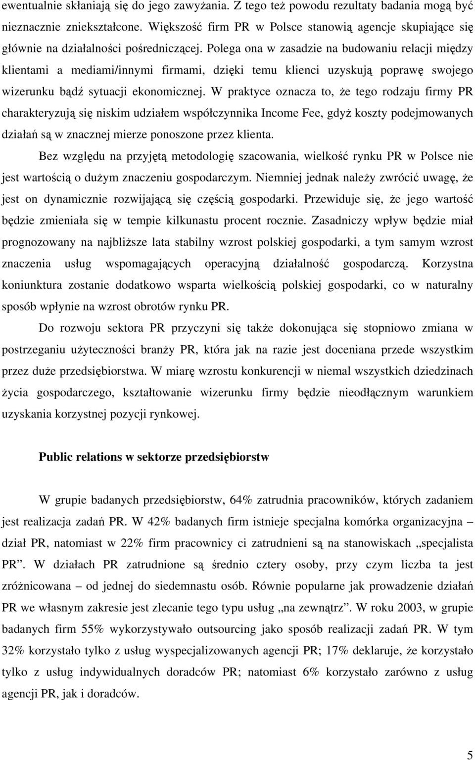 Polega ona w zasadzie na budowaniu relacji między klientami a mediami/innymi firmami, dzięki temu klienci uzyskują poprawę swojego wizerunku bądź sytuacji ekonomicznej.