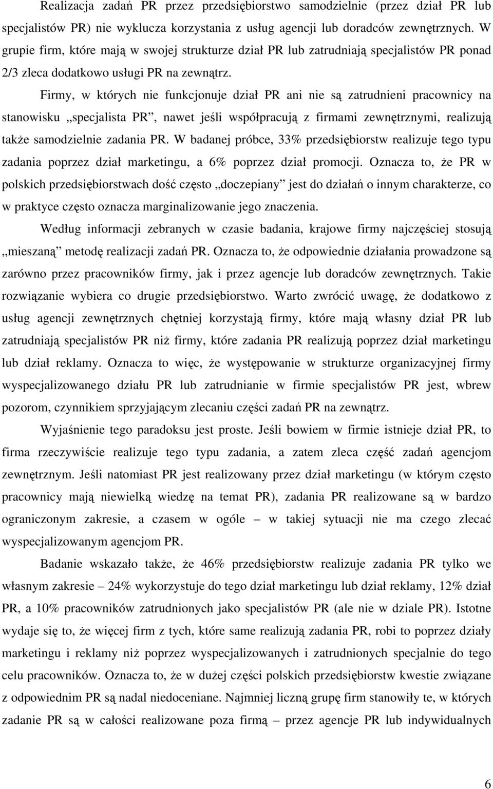 Firmy, w których nie funkcjonuje dział PR ani nie są zatrudnieni pracownicy na stanowisku specjalista PR, nawet jeśli współpracują z firmami zewnętrznymi, realizują także samodzielnie zadania PR.