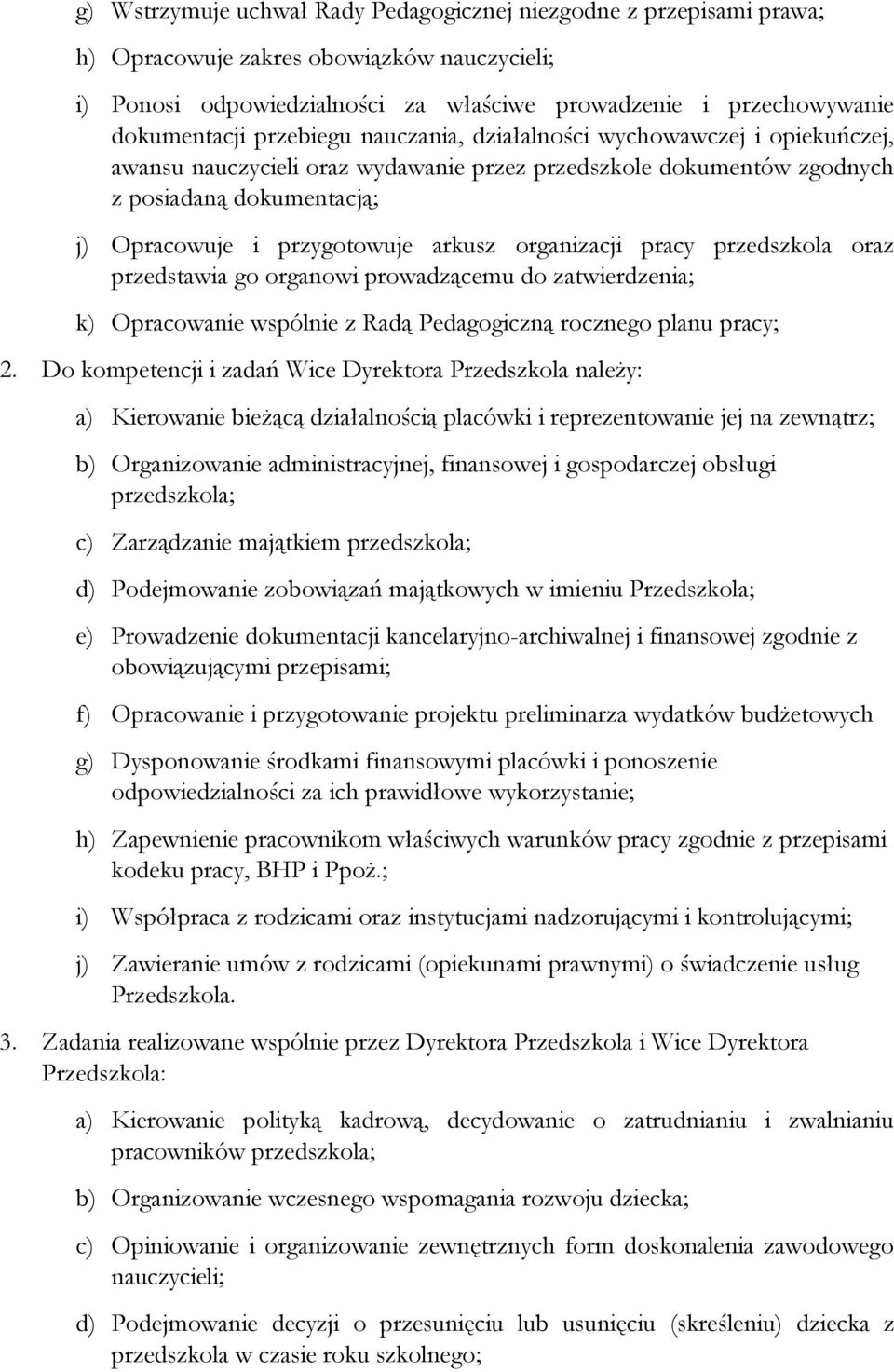 organizacji pracy przedszkola oraz przedstawia go organowi prowadzącemu do zatwierdzenia; k) Opracowanie wspólnie z Radą Pedagogiczną rocznego planu pracy; 2.