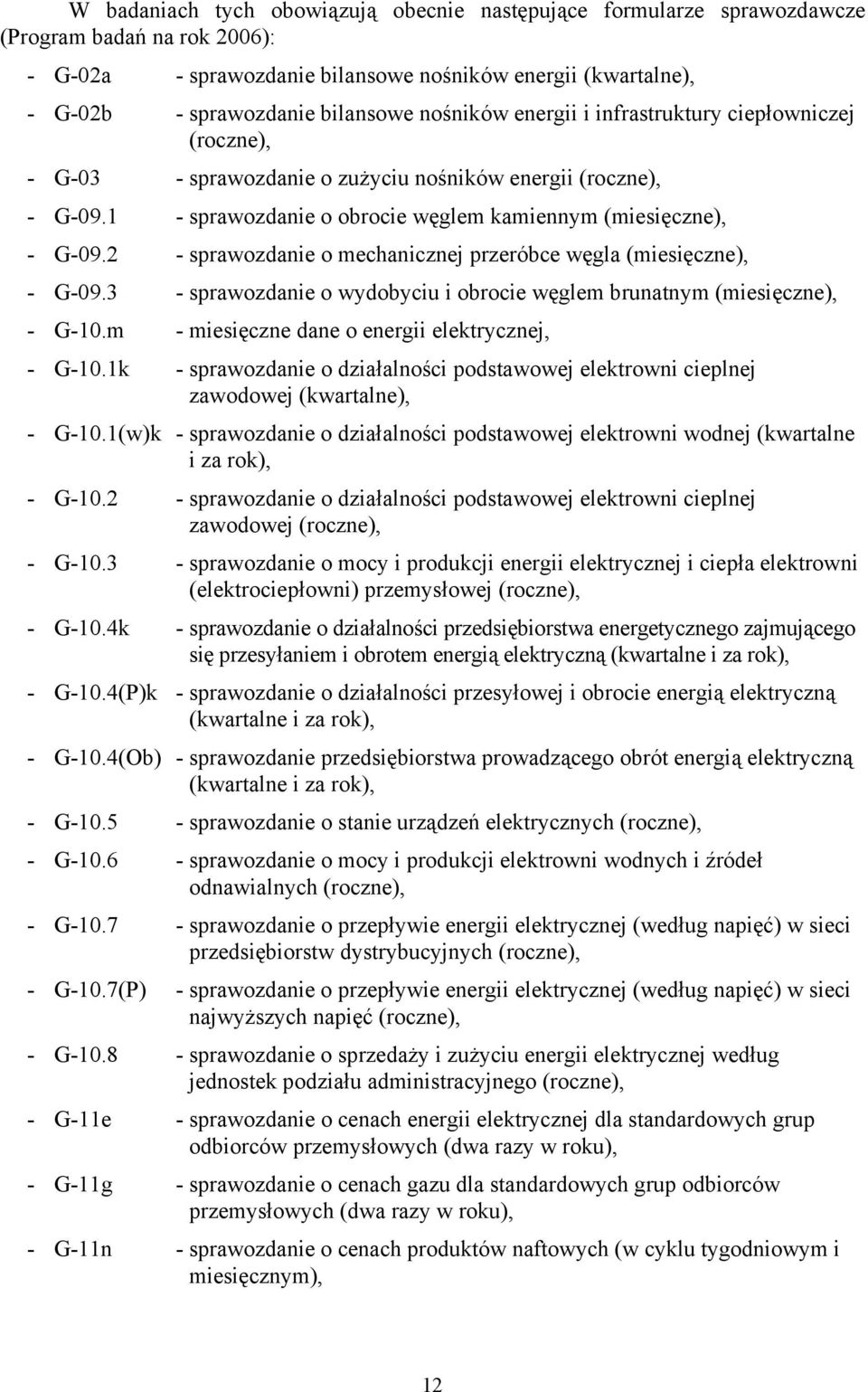 2 - sprawozdanie o mechanicznej przeróbce węgla (miesięczne), - G-09.3 - sprawozdanie o wydobyciu i obrocie węglem brunatnym (miesięczne), - G-10.m - miesięczne dane o energii elektrycznej, - G-10.