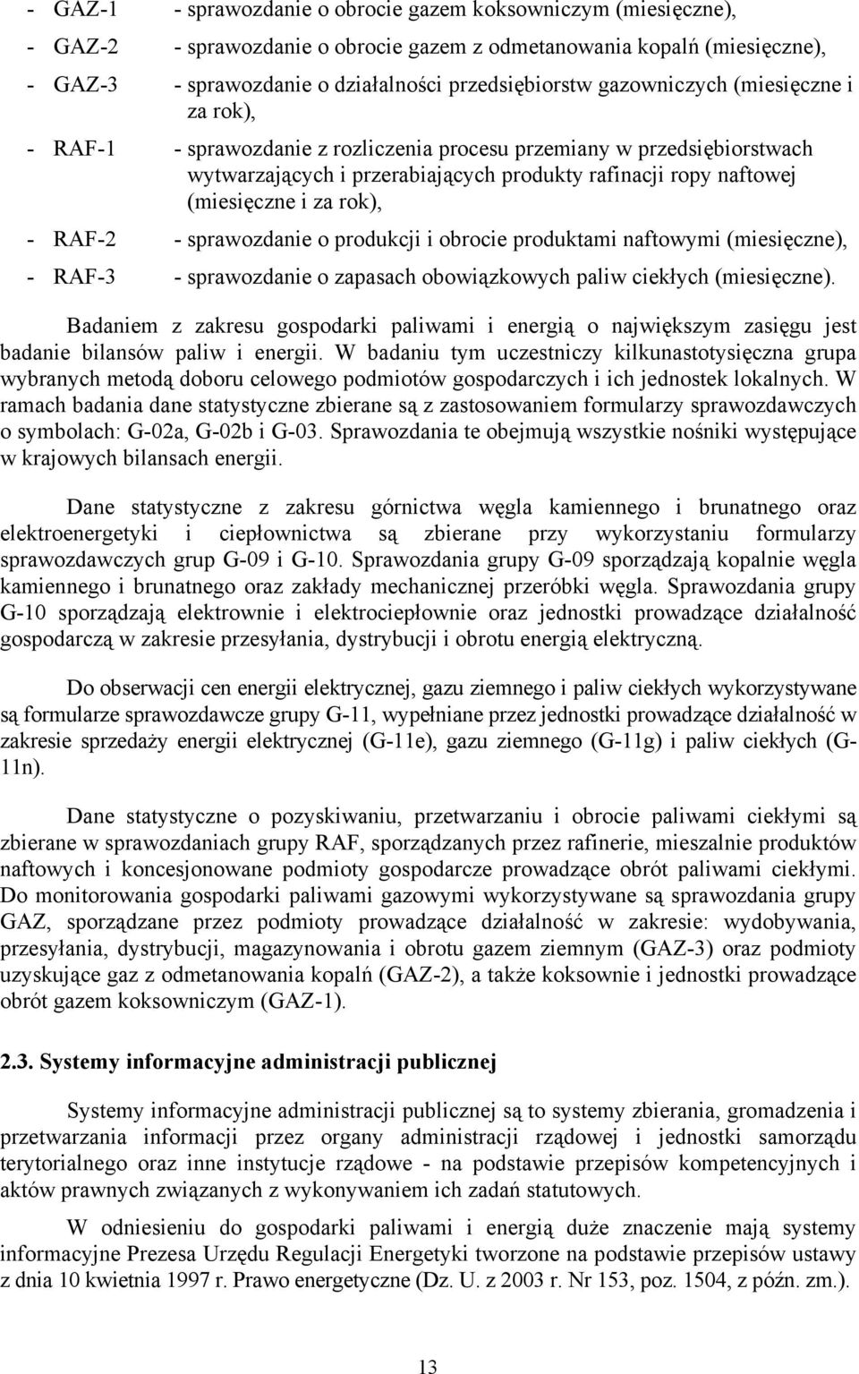 rok), - RAF-2 - sprawozdanie o produkcji i obrocie produktami naftowymi (miesięczne), - RAF-3 - sprawozdanie o zapasach obowiązkowych paliw ciekłych (miesięczne).