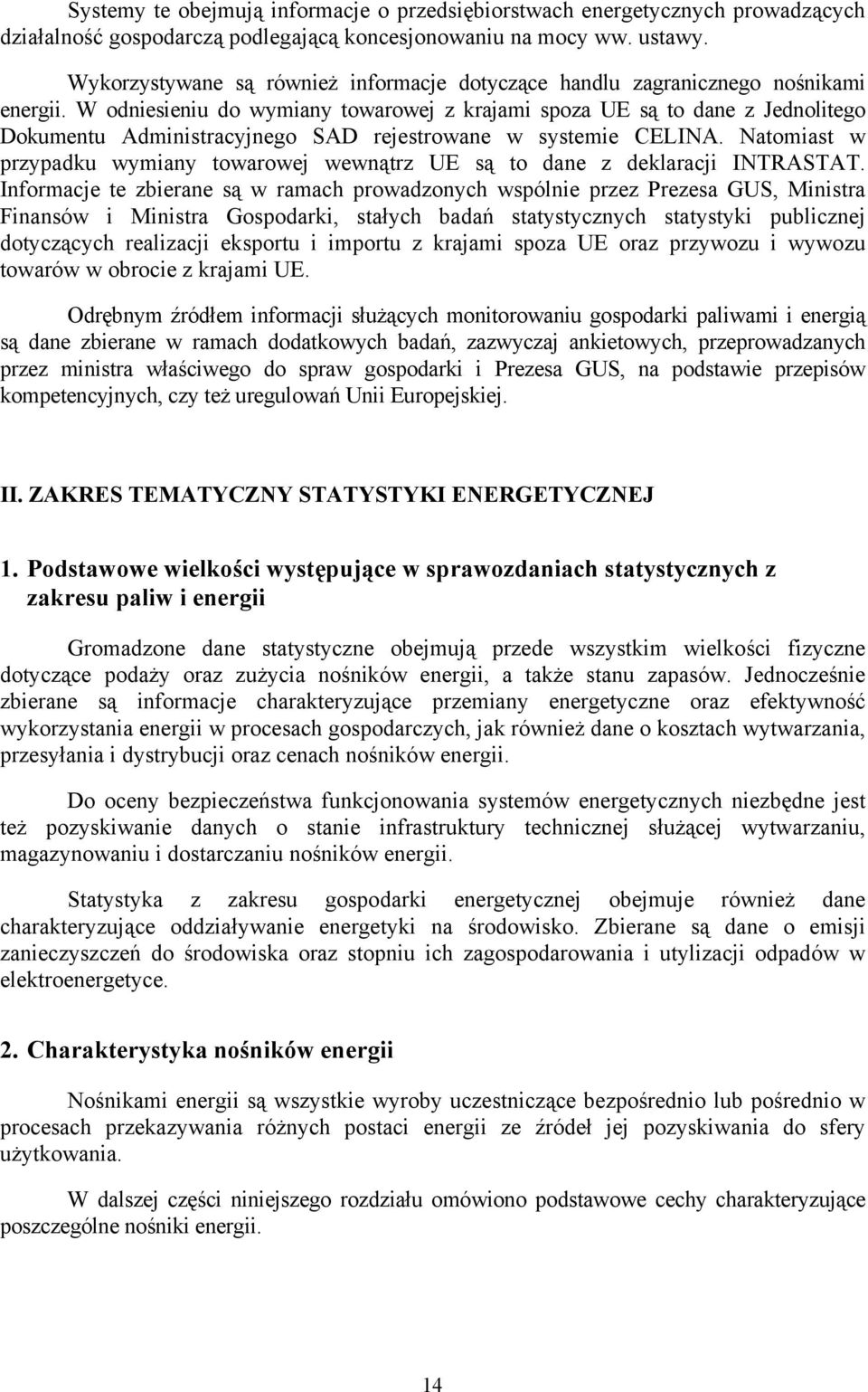 W odniesieniu do wymiany towarowej z krajami spoza UE są to dane z Jednolitego Dokumentu Administracyjnego SAD rejestrowane w systemie CELINA.