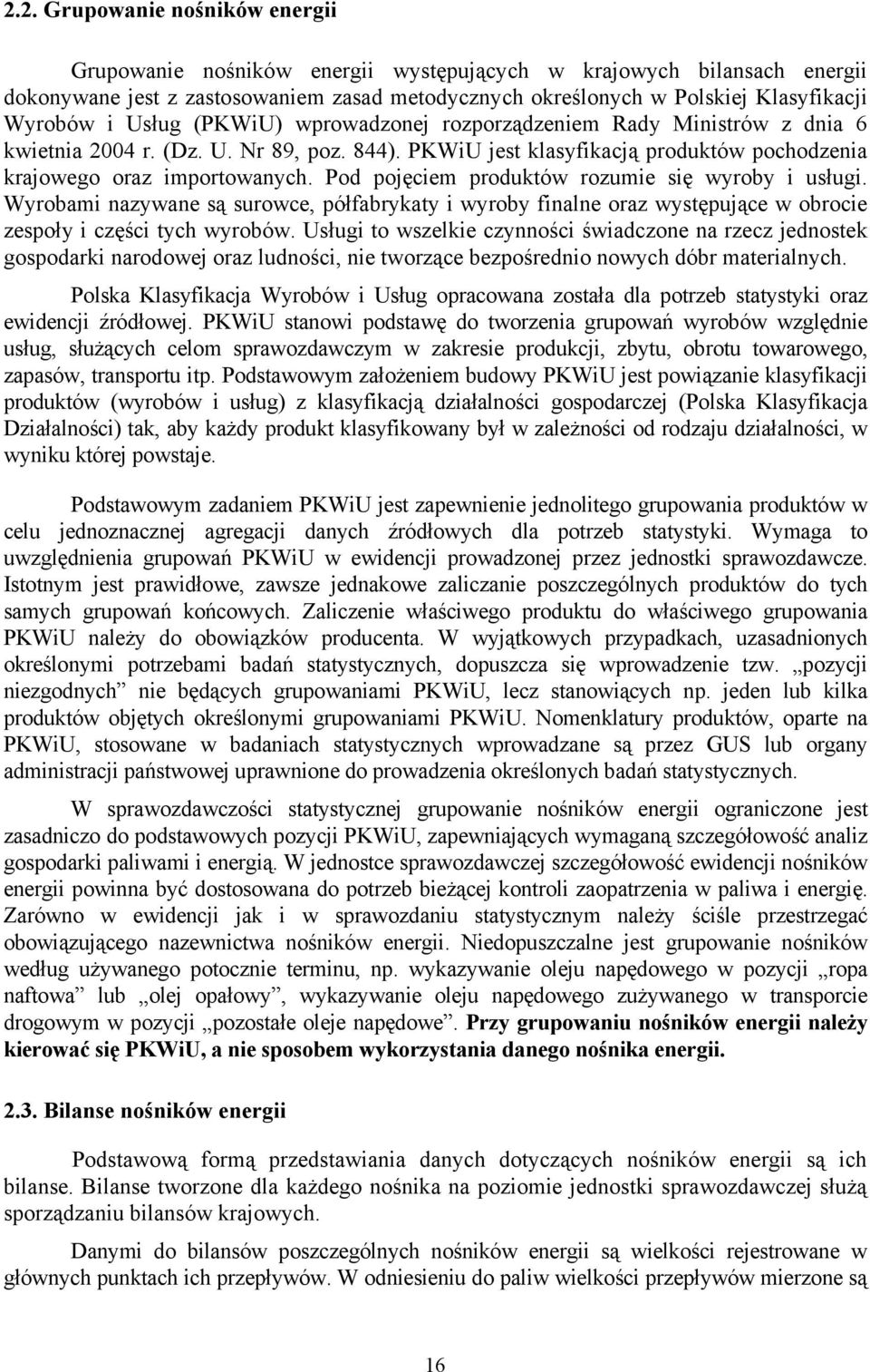 Pod pojęciem produktów rozumie się wyroby i usługi. Wyrobami nazywane są surowce, półfabrykaty i wyroby finalne oraz występujące w obrocie zespoły i części tych wyrobów.