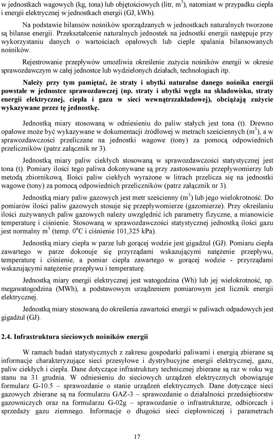 Przekształcenie naturalnych jednostek na jednostki energii następuje przy wykorzystaniu danych o wartościach opałowych lub cieple spalania bilansowanych nośników.