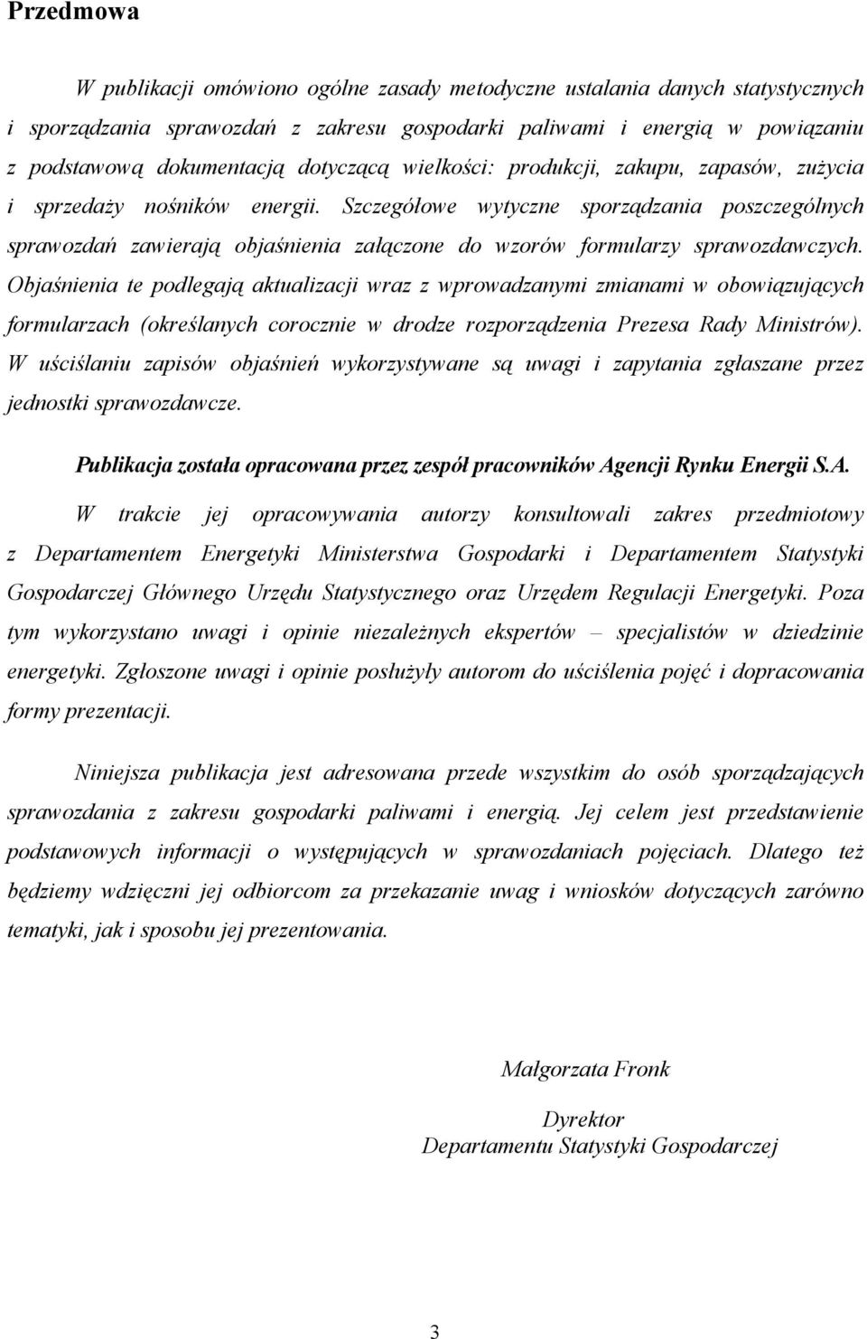 Szczegółowe wytyczne sporządzania poszczególnych sprawozdań zawierają objaśnienia załączone do wzorów formularzy sprawozdawczych.