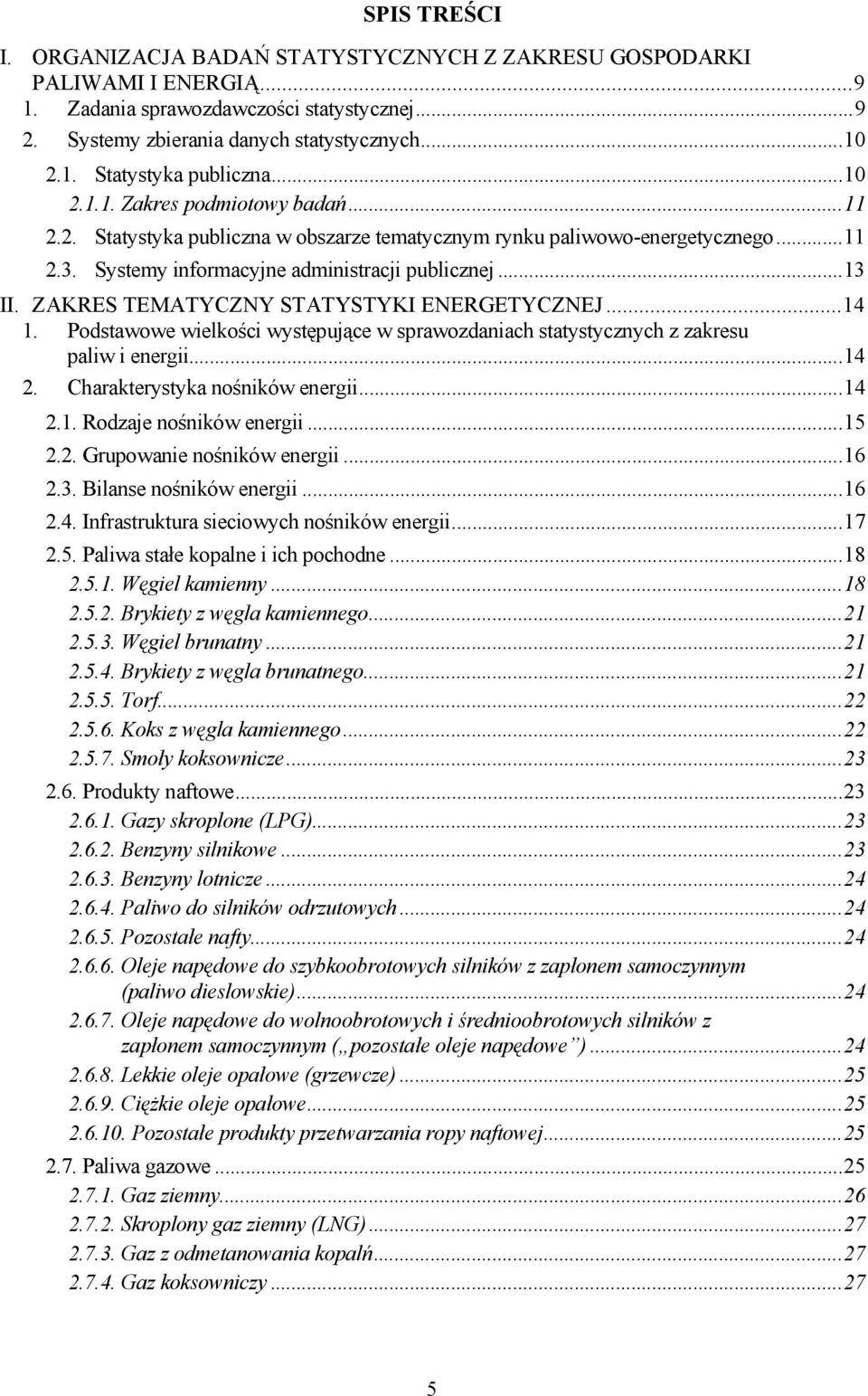 ZAKRES TEMATYCZNY STATYSTYKI ENERGETYCZNEJ...14 1. Podstawowe wielkości występujące w sprawozdaniach statystycznych z zakresu paliw i energii...14 2. Charakterystyka nośników energii...14 2.1. Rodzaje nośników energii.