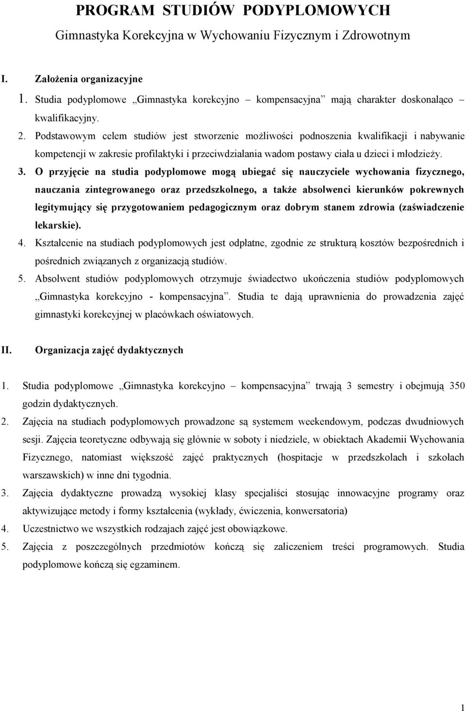 Podstawowym celem studiów jest stworzenie możliwości podnoszenia kwalifikacji i nabywanie kompetencji w zakresie profilaktyki i przeciwdziałania wadom postawy ciała u dzieci i młodzieży. 3.