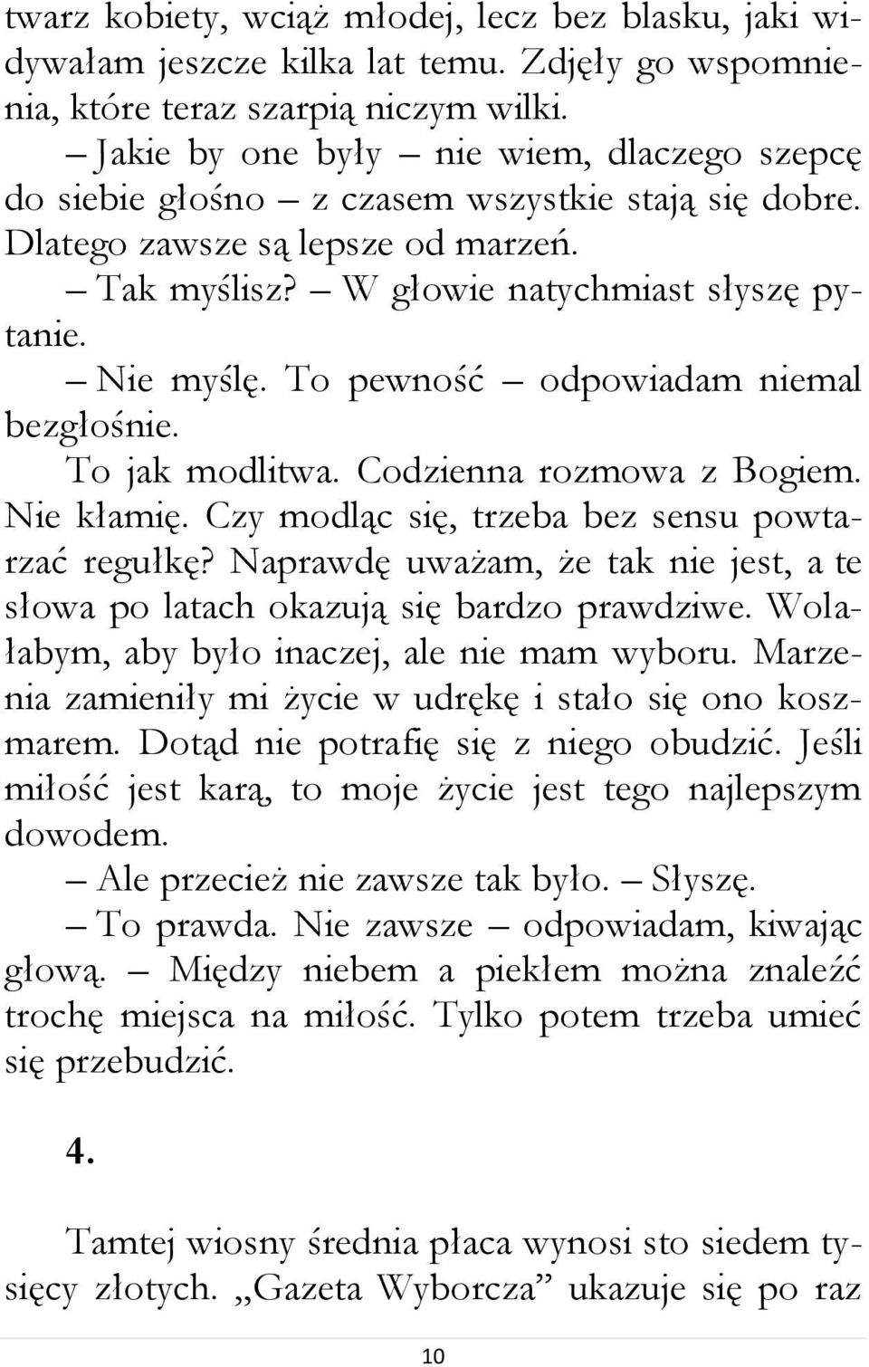 To pewność odpowiadam niemal bezgłośnie. To jak modlitwa. Codzienna rozmowa z Bogiem. Nie kłamię. Czy modląc się, trzeba bez sensu powtarzać regułkę?