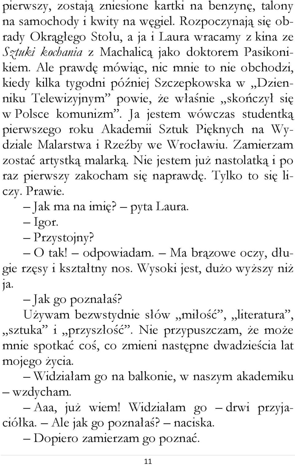 Ale prawdę mówiąc, nic mnie to nie obchodzi, kiedy kilka tygodni później Szczepkowska w Dzienniku Telewizyjnym powie, że właśnie skończył się w Polsce komunizm.