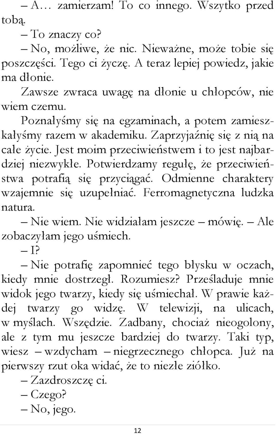 Jest moim przeciwieństwem i to jest najbardziej niezwykłe. Potwierdzamy regułę, że przeciwieństwa potrafią się przyciągać. Odmienne charaktery wzajemnie się uzupełniać. Ferromagnetyczna ludzka natura.