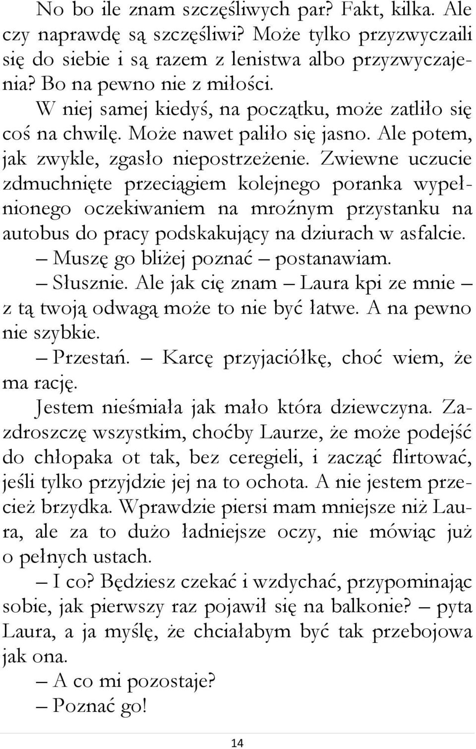 Zwiewne uczucie zdmuchnięte przeciągiem kolejnego poranka wypełnionego oczekiwaniem na mroźnym przystanku na autobus do pracy podskakujący na dziurach w asfalcie. Muszę go bliżej poznać postanawiam.