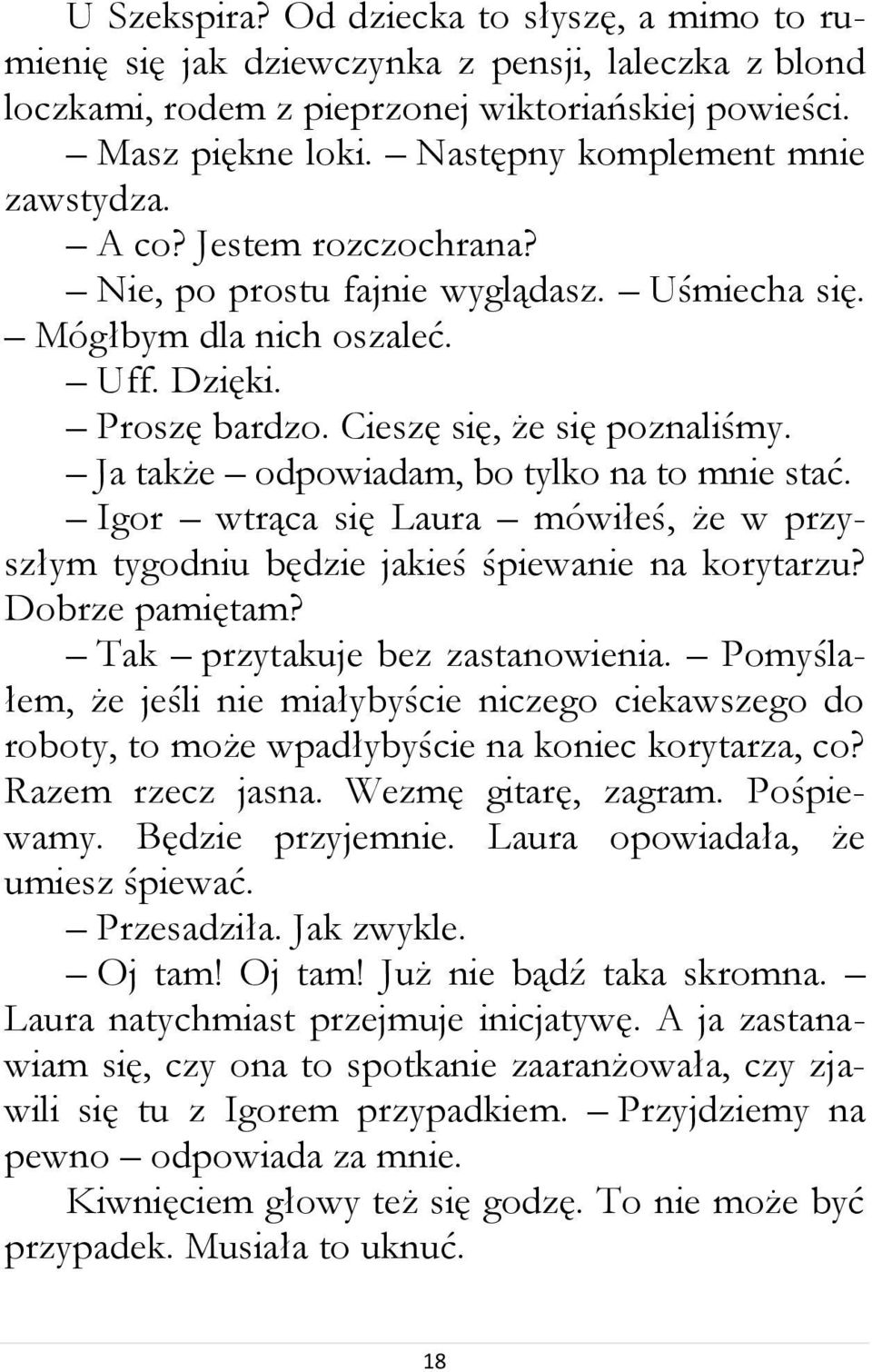 Ja także odpowiadam, bo tylko na to mnie stać. Igor wtrąca się Laura mówiłeś, że w przyszłym tygodniu będzie jakieś śpiewanie na korytarzu? Dobrze pamiętam? Tak przytakuje bez zastanowienia.