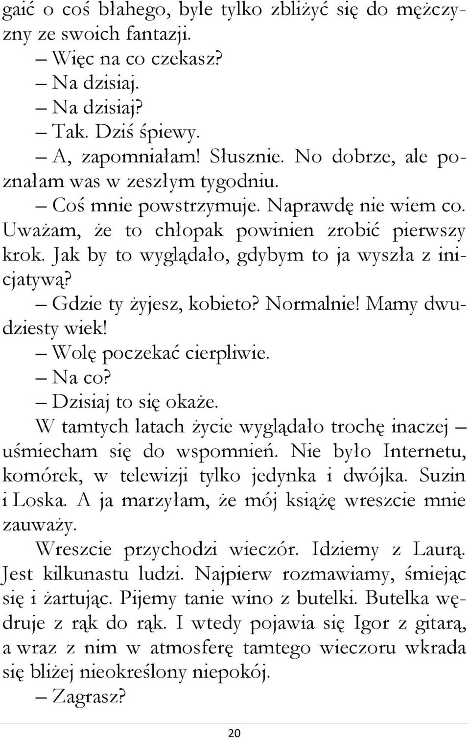 Gdzie ty żyjesz, kobieto? Normalnie! Mamy dwudziesty wiek! Wolę poczekać cierpliwie. Na co? Dzisiaj to się okaże. W tamtych latach życie wyglądało trochę inaczej uśmiecham się do wspomnień.