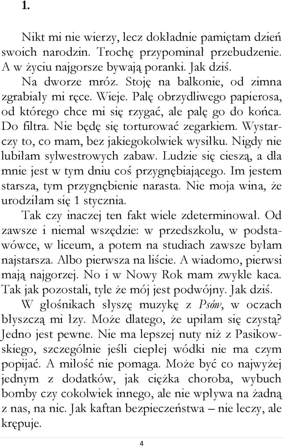 Wystarczy to, co mam, bez jakiegokolwiek wysiłku. Nigdy nie lubiłam sylwestrowych zabaw. Ludzie się cieszą, a dla mnie jest w tym dniu coś przygnębiającego.