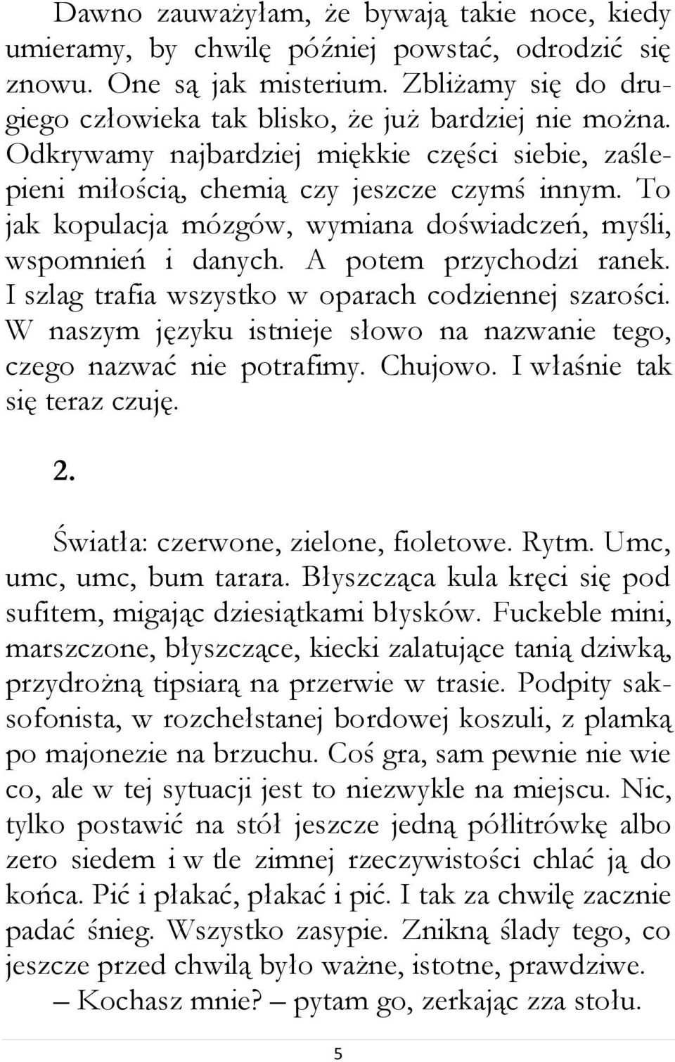 I szlag trafia wszystko w oparach codziennej szarości. W naszym języku istnieje słowo na nazwanie tego, czego nazwać nie potrafimy. Chujowo. I właśnie tak się teraz czuję. 2.