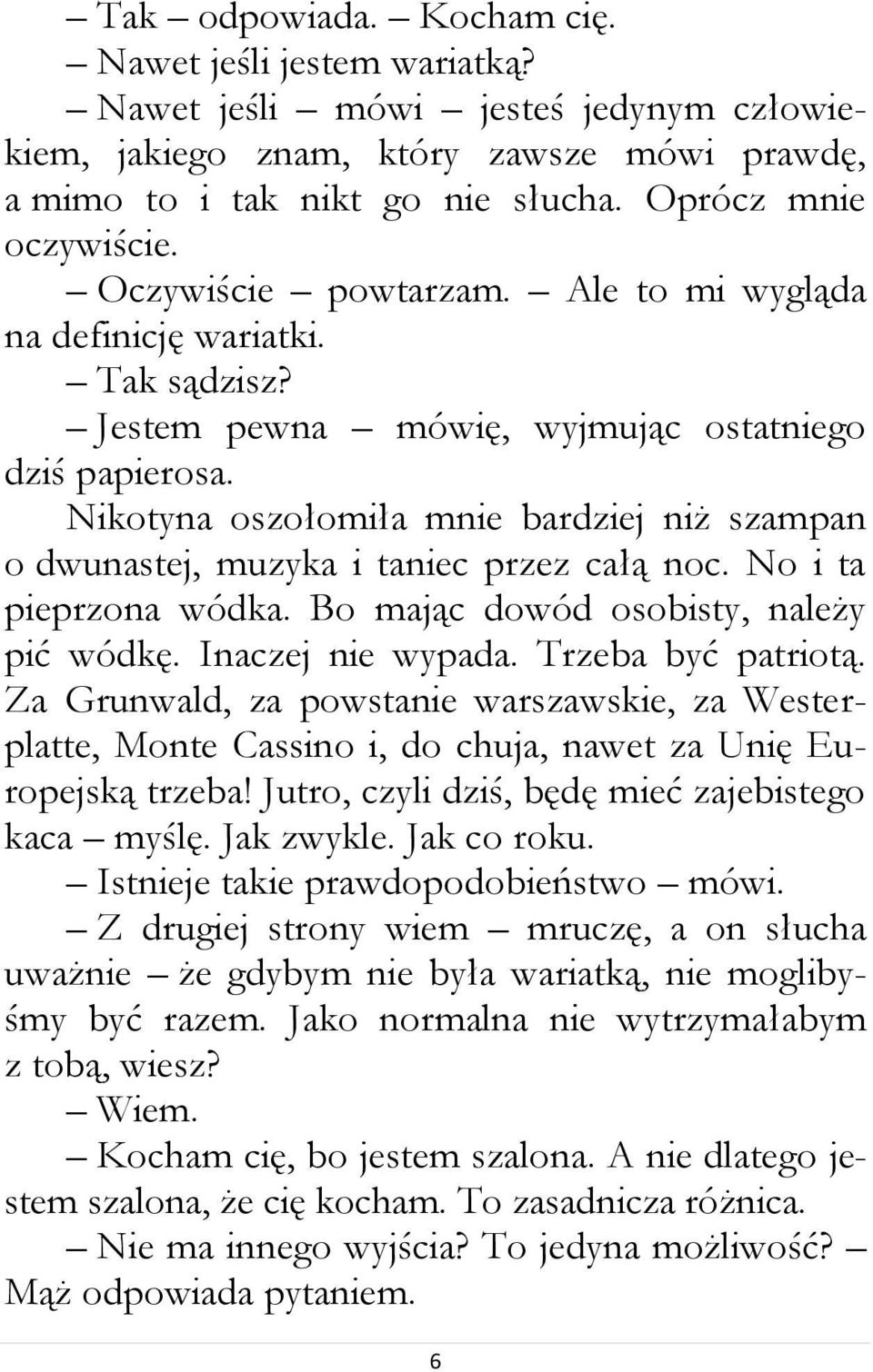 Nikotyna oszołomiła mnie bardziej niż szampan o dwunastej, muzyka i taniec przez całą noc. No i ta pieprzona wódka. Bo mając dowód osobisty, należy pić wódkę. Inaczej nie wypada. Trzeba być patriotą.