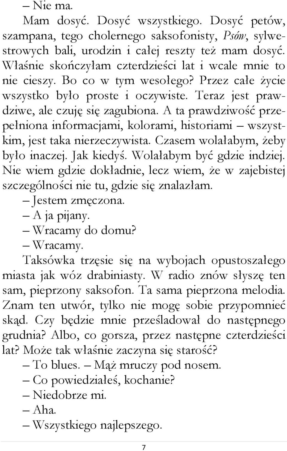 A ta prawdziwość przepełniona informacjami, kolorami, historiami wszystkim, jest taka nierzeczywista. Czasem wolałabym, żeby było inaczej. Jak kiedyś. Wolałabym być gdzie indziej.