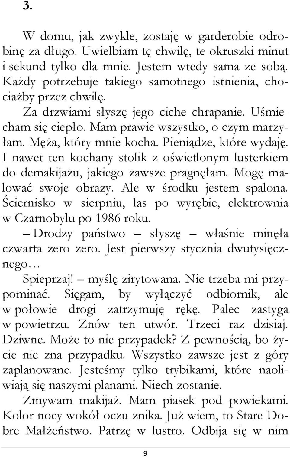 Pieniądze, które wydaję. I nawet ten kochany stolik z oświetlonym lusterkiem do demakijażu, jakiego zawsze pragnęłam. Mogę malować swoje obrazy. Ale w środku jestem spalona.