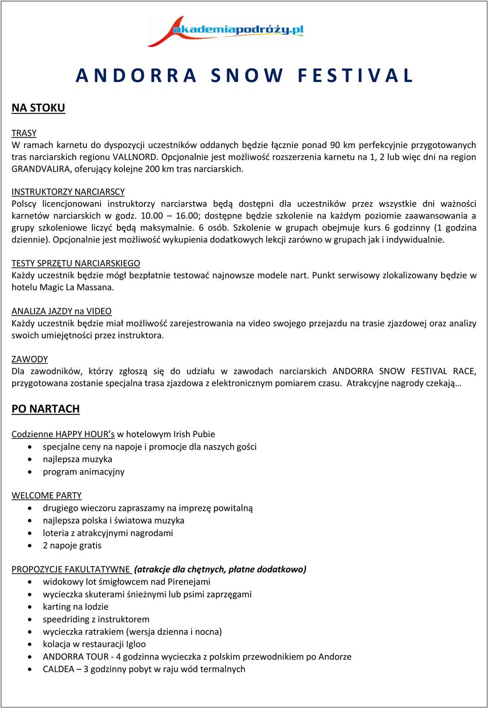 INSTRUKTORZY NARCIARSCY Polscy licencjonowani instruktorzy narciarstwa będą dostępni dla uczestników przez wszystkie dni ważności karnetów narciarskich w godz. 10.00 16.