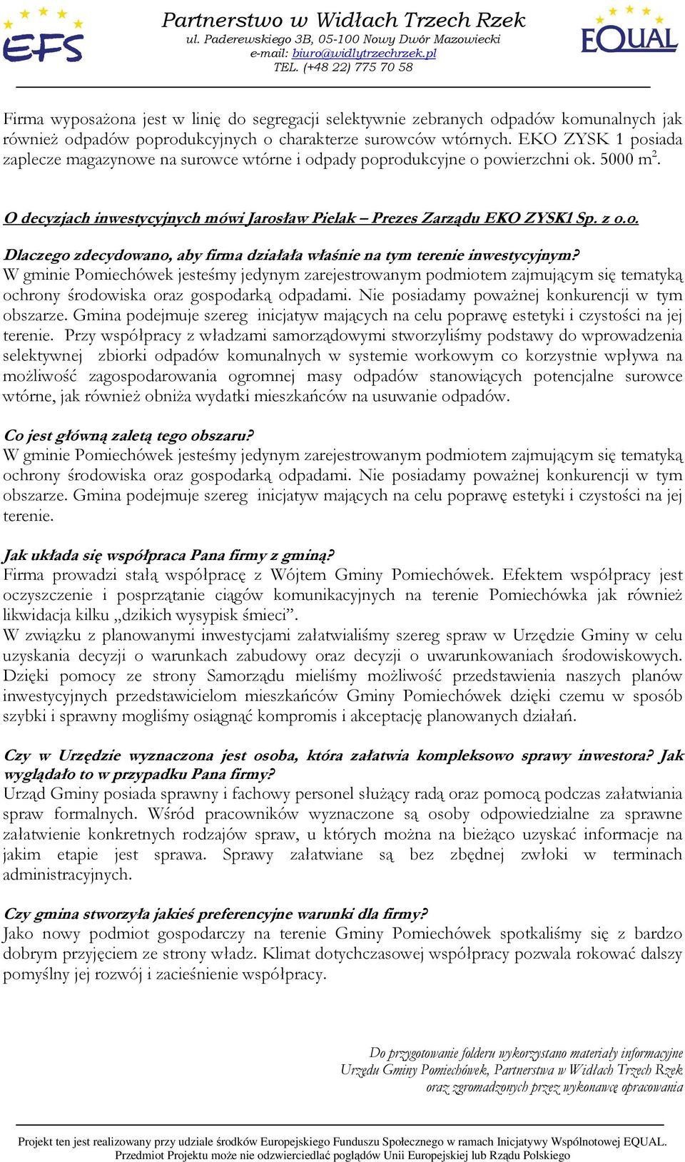 W gminie Pomiechówek jesteśmy jedynym zarejestrowanym podmiotem zajmującym się tematyką ochrony środowiska oraz gospodarką odpadami. Nie posiadamy powaŝnej konkurencji w tym obszarze.