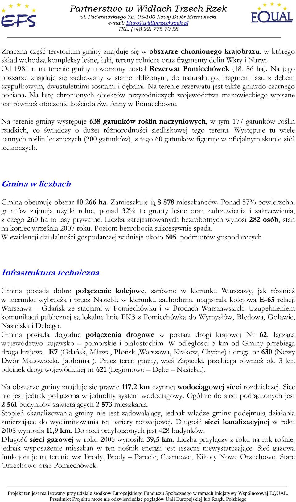 Na jego obszarze znajduje się zachowany w stanie zbliŝonym, do naturalnego, fragment lasu z dębem szypułkowym, dwustuletnimi sosnami i dębami. Na terenie rezerwatu jest takŝe gniazdo czarnego bociana.